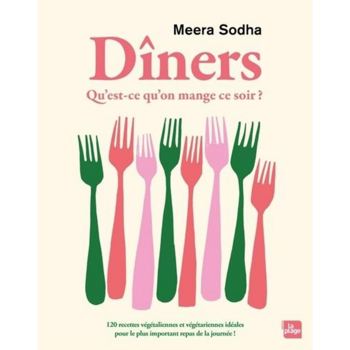 DINERS. QU'EST CE QU'ON MANGE CE SOIR ? 120 RECETTES VEGETALIENNES ET VEGETARIENNES POUR LE PLUS IMPORTANT REPAS DE LA JOURNEE, Sodha Meera