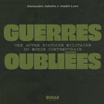 GUERRES OUBLIEES. UNE AUTRE HISTOIRE MILITAIRE DU MONDE CONTEMPORAIN, Jubelin Alexandre