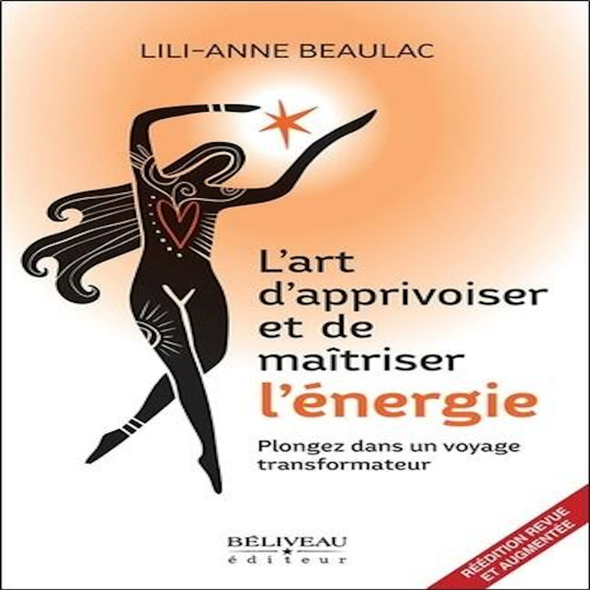 L'ART D'APPRIVOISER ET DE MAITRISER L'ENERGIE. PLONGEZ DANS UN VOYAGE TRANSFORMATEUR, EDITION REVUE ET AUGMENTEE, Beaulac Lili-Anne