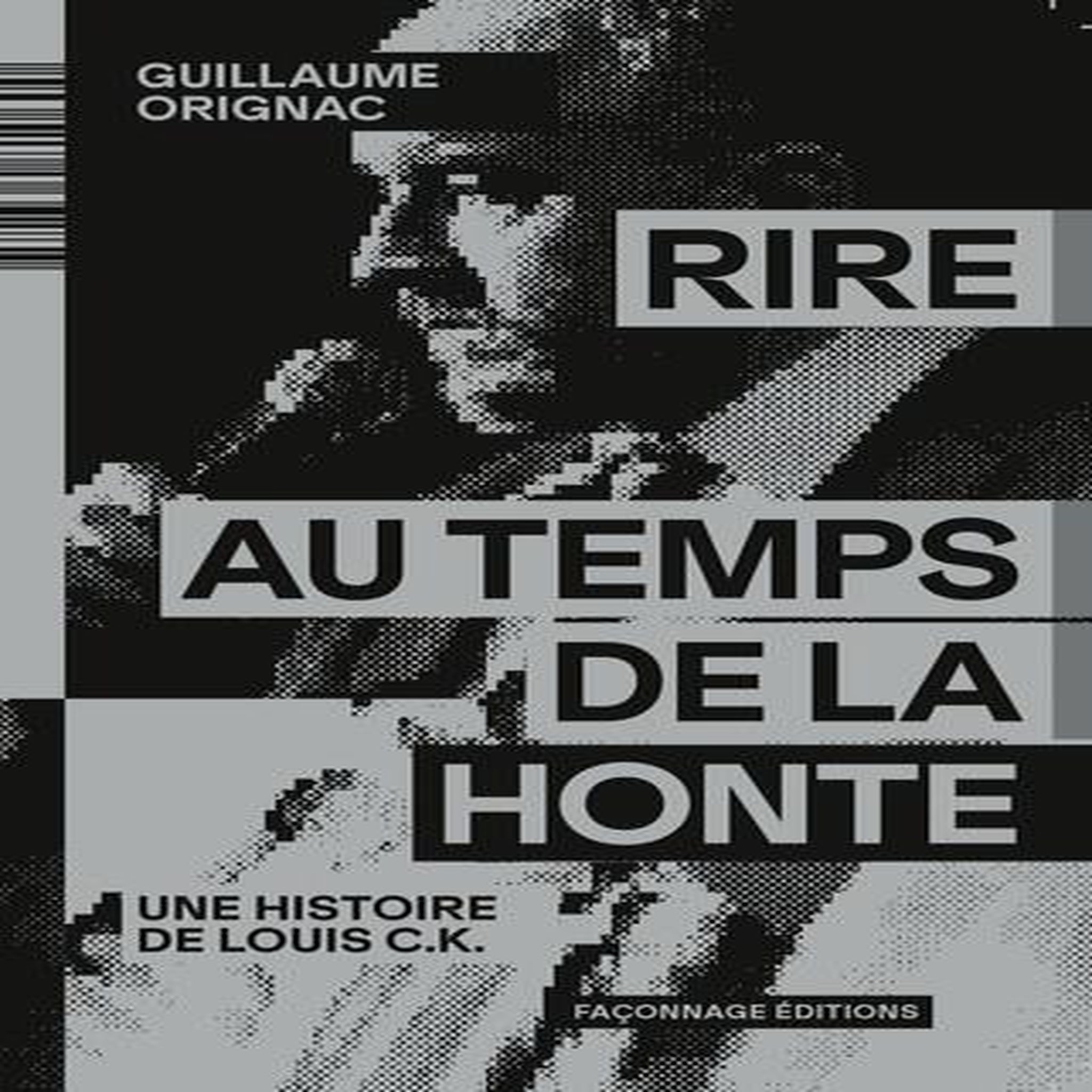RIRE AU TEMPS DE LA HONTE. UNE HISTOIRE DE LOUIS C.K., Orignac Guillaume