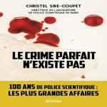 LE CRIME PARFAIT N'EXISTE PAS. 100 ANS DE POLICE SCIENTIFIQUE... LES PLUS GRANDES AFFAIRES !, Sire-Coupet Christel