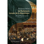 LE PARLEMENT, TEMPLE DE LA REPUBLIQUE. DE 1789 A NOS JOURS, Morel Benjamin