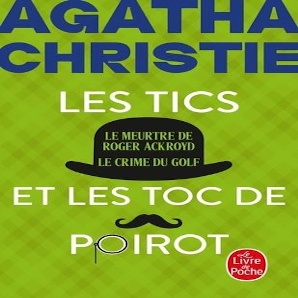 LES TICS ET LES TOC DE POIROT. LE MEURTRE DE ROGER ACKROYD ; LE CRIME DU GOLF, Christie Agatha