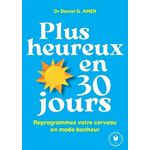 PLUS HEUREUX EN 30 JOURS. REPROGRAMMEZ VOTRE CERVEAU EN MODE BONHEUR, Amen Daniel G.