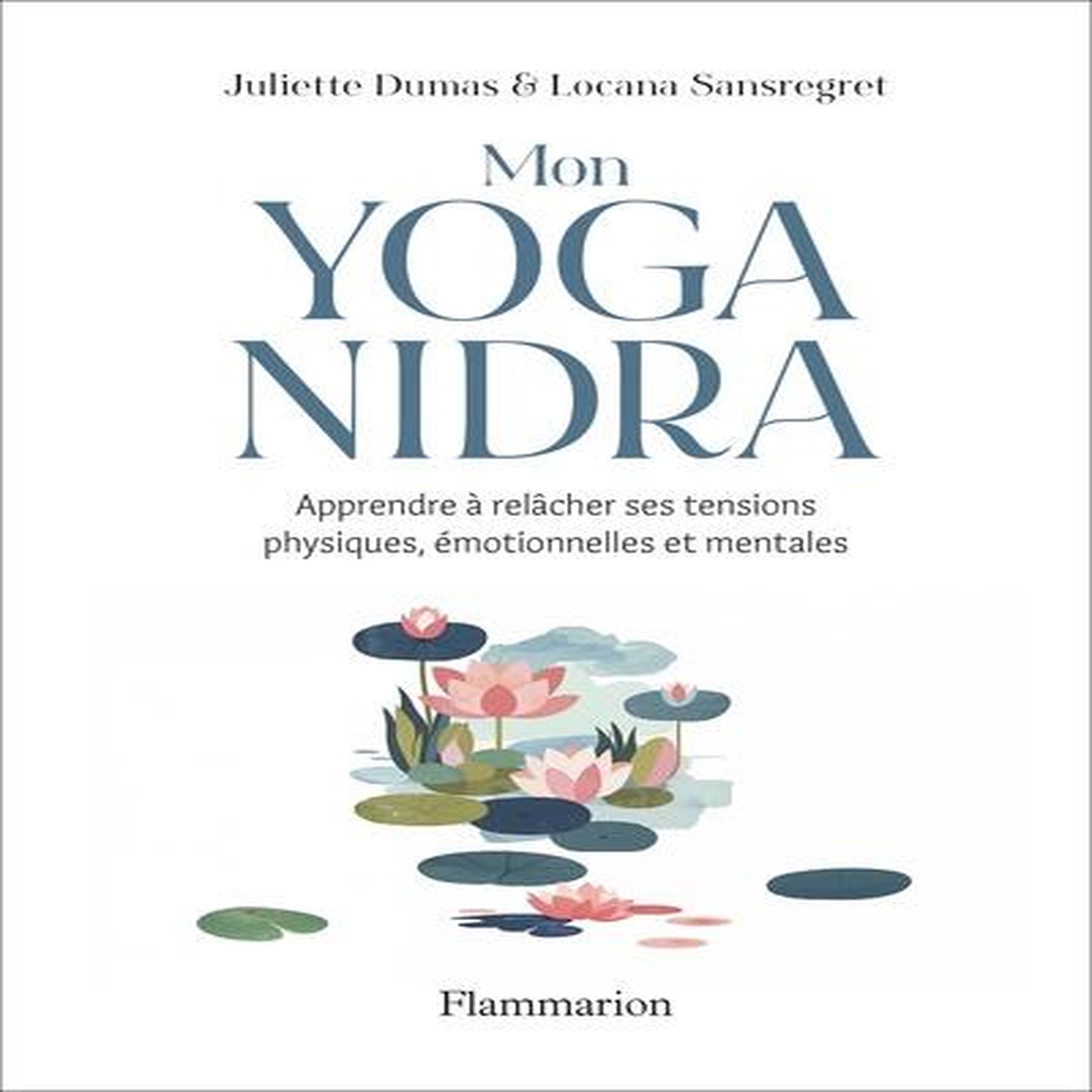 MON YOGA NIDRA. APPRENDRE A RELACHER SES TENSIONS PHYSIQUES, EMOTIONNELLES ET MENTALES, Sansregret Locana