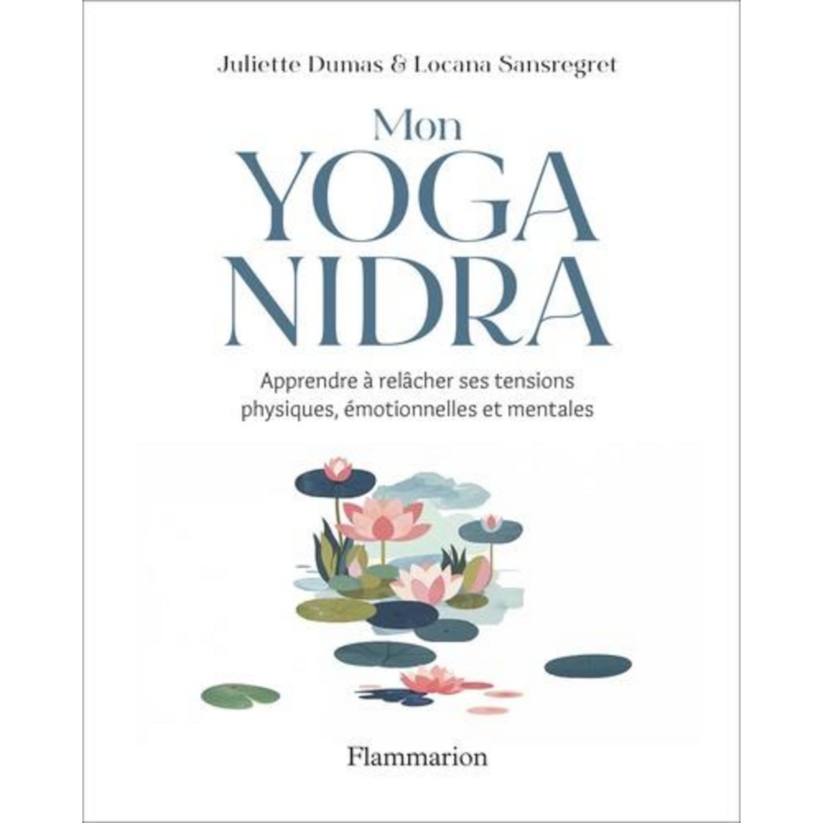 MON YOGA NIDRA. APPRENDRE A RELACHER SES TENSIONS PHYSIQUES, EMOTIONNELLES ET MENTALES, Sansregret Locana