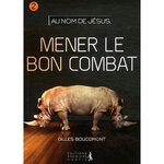 AU NOM DE JESUS. TOME 2, MENER LE BON COMBAT, Boucaumont Gilles