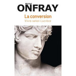 LA CONVERSION. VIVRE SELON LUCRECE, Onfray Michel