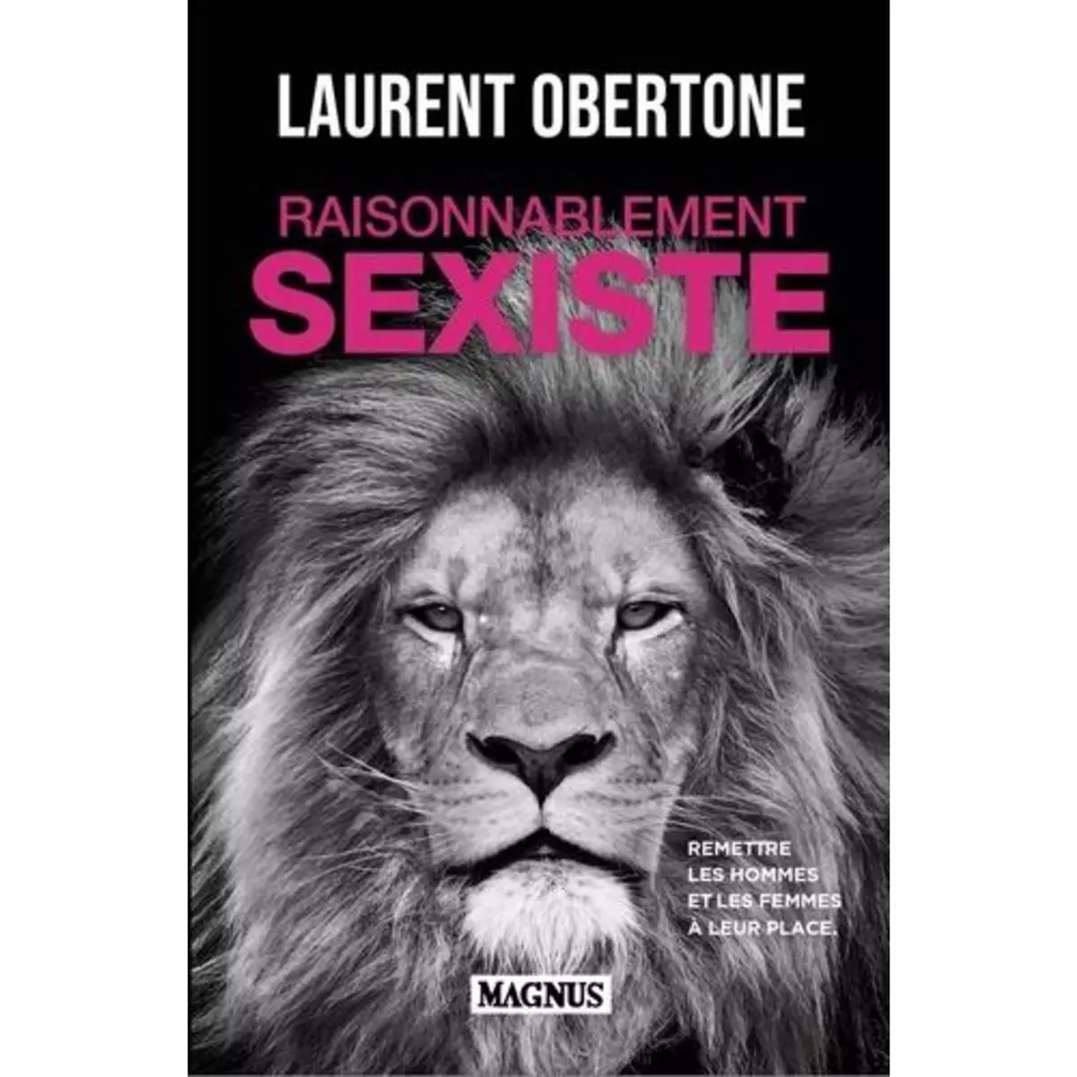  RAISONNABLEMENT SEXISTE. REMETTRE LES HOMMES ET LES FEMMES A LEUR PLACE, Obertone Laurent