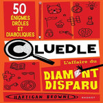CLUEDLE, L'AFFAIRE DU DIAMANT DISPARU. 50 ENIGMES DROLES ET DIABOLIQUES, Browne Hartigan