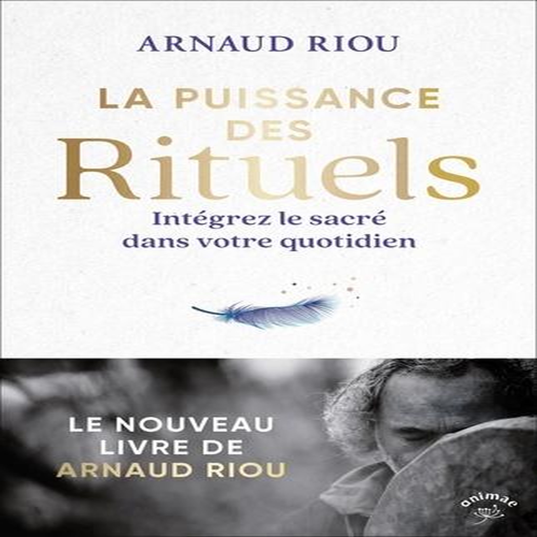 LA PUISSANCE DES RITUELS. INTEGREZ LE SACRE DANS VOTRE QUOTIDIEN, Riou Arnaud