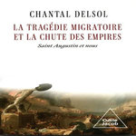 LA TRAGEDIE MIGRATOIRE ET LA CHUTE DES EMPIRES. SAINT AUGUSTIN ET NOUS, Delsol Chantal