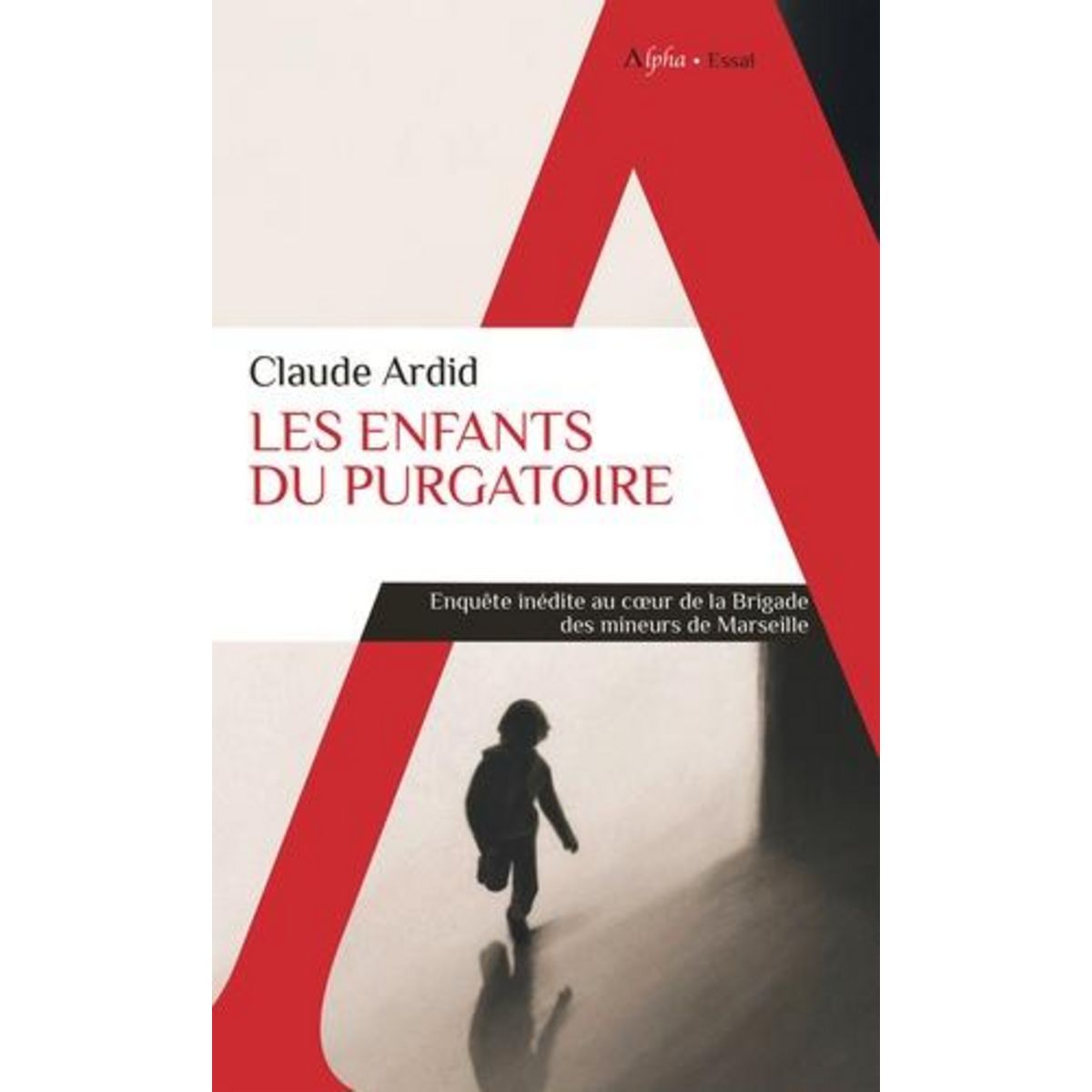 LES ENFANTS DU PURGATOIRE. ENQUETE INEDITE AU COEUR DE LA BRIGADE DES MINEURS DE MARSEILLE, Ardid Claude