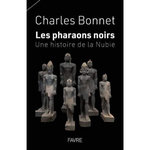 LES PHARAONS NOIRS. UNE HISTOIRE DE LA NUBIE, Bonnet Charles