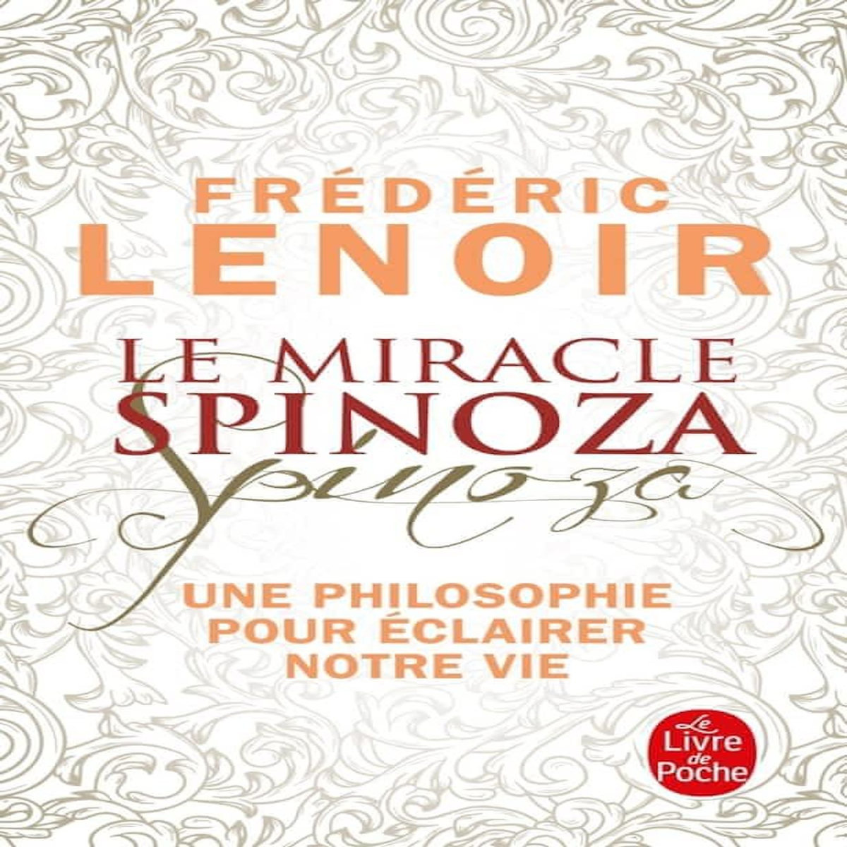 LE MIRACLE SPINOZA. UNE PHILOSOPHIE POUR ECLAIRER NOTRE VIE, Lenoir Frédéric