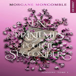 SEASONS TOME 3 : UN PRINTEMPS POUR TE SUCCOMBER, Moncomble Morgane