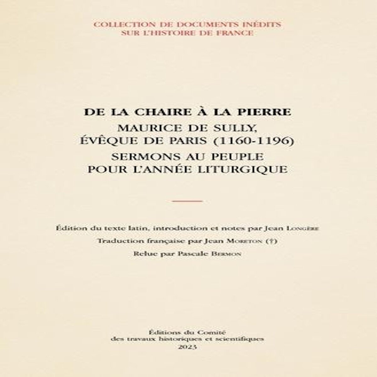 DE LA CHAIRE A LA PIERRE. MAURICE DE SULLY, EVEQUE DE PARIS (1160-1196) - SERMONS AU PEUPLE POUR L'ANNEE LITURGIQUE, EDITION BILINGUE FRANCAIS-LATIN, Longère Jean