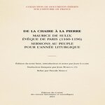 DE LA CHAIRE A LA PIERRE. MAURICE DE SULLY, EVEQUE DE PARIS (1160-1196) - SERMONS AU PEUPLE POUR L'ANNEE LITURGIQUE, EDITION BILINGUE FRANCAIS-LATIN, Longère Jean