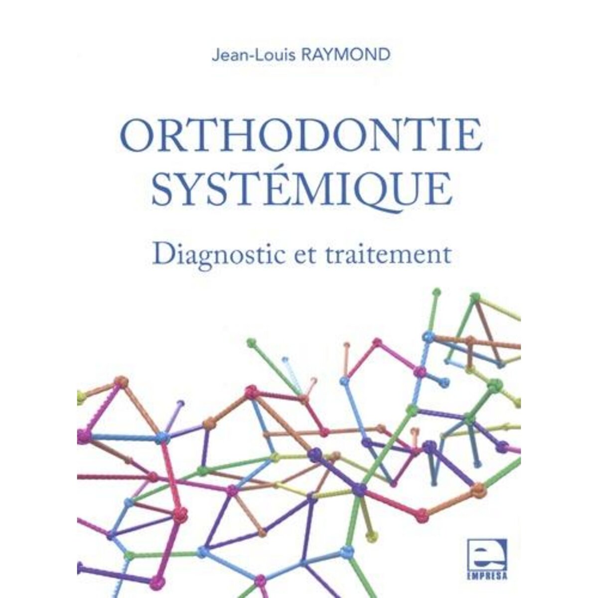 ORTHODONTIE SYSTEMIQUE. DIAGNOSTIC ET TRAITEMENT, Raymond Jean-Louis