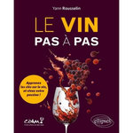 LE VIN PAS A PAS. APPRENEZ LES CLES SUR LE VIN, ET VIVEZ VOTRE PASSION !, Rousselin Yann