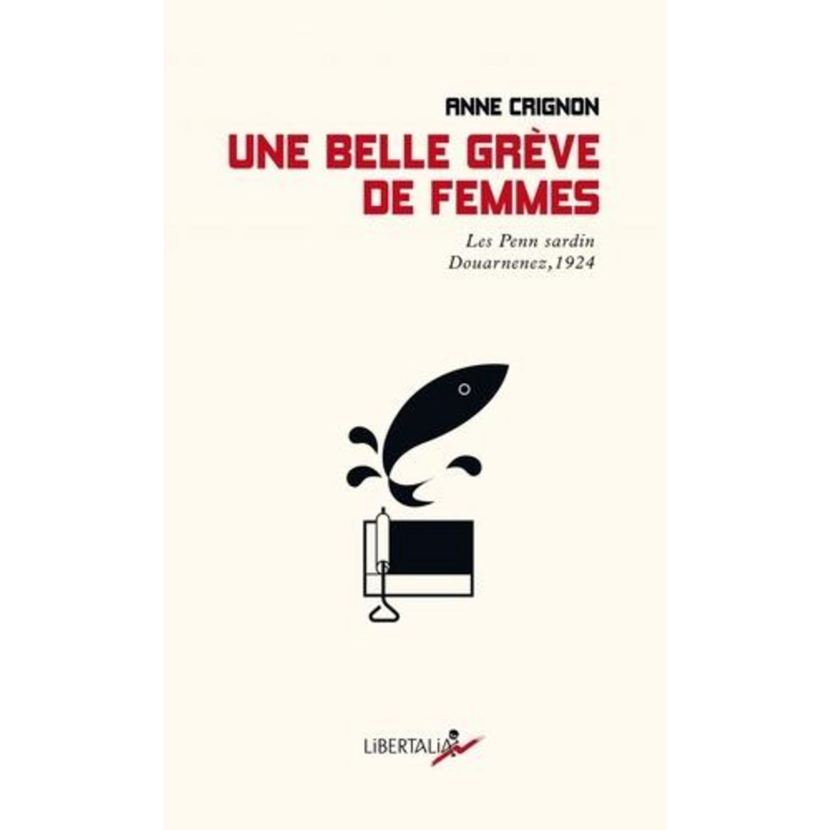 UNE BELLE GREVE DE FEMMES. LES PENN SARDIN DOUARNENEZ, 1924, Crignon Anne