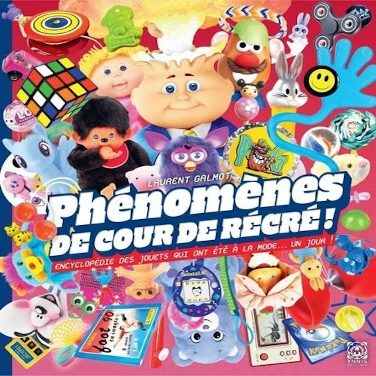 PHENOMENES DE COUR DE RECRE !. ENCYCLOPEDIE DES JOUETS QUI ONT ETE A LA MODE... UN JOUR !, Galmot Laurent