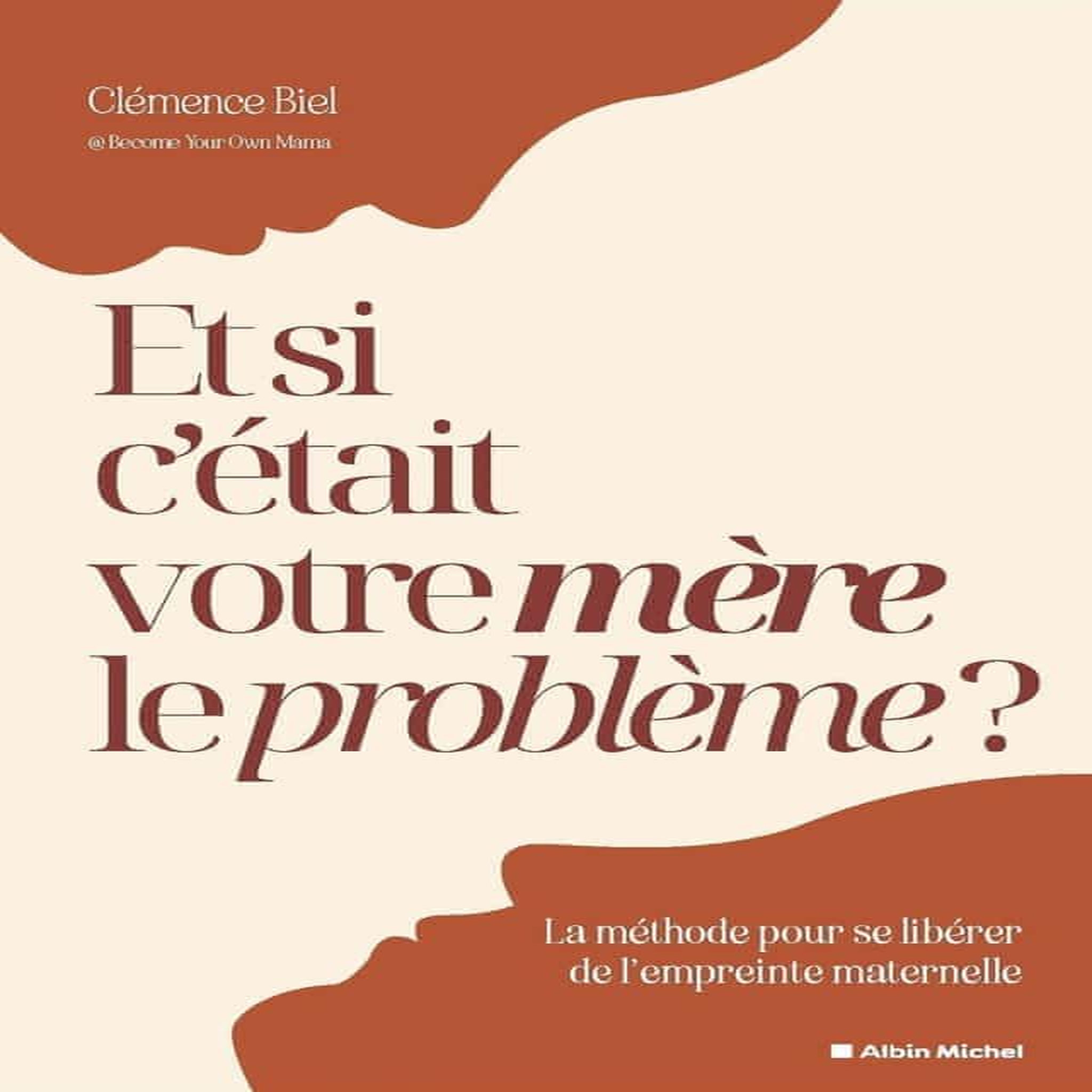 ET SI C'ETAIT VOTRE MERE LE PROBLEME ? UNE METHODE POUR SE LIBERER DE L'EMPREINTE MATERNELLE, Biel Clémence