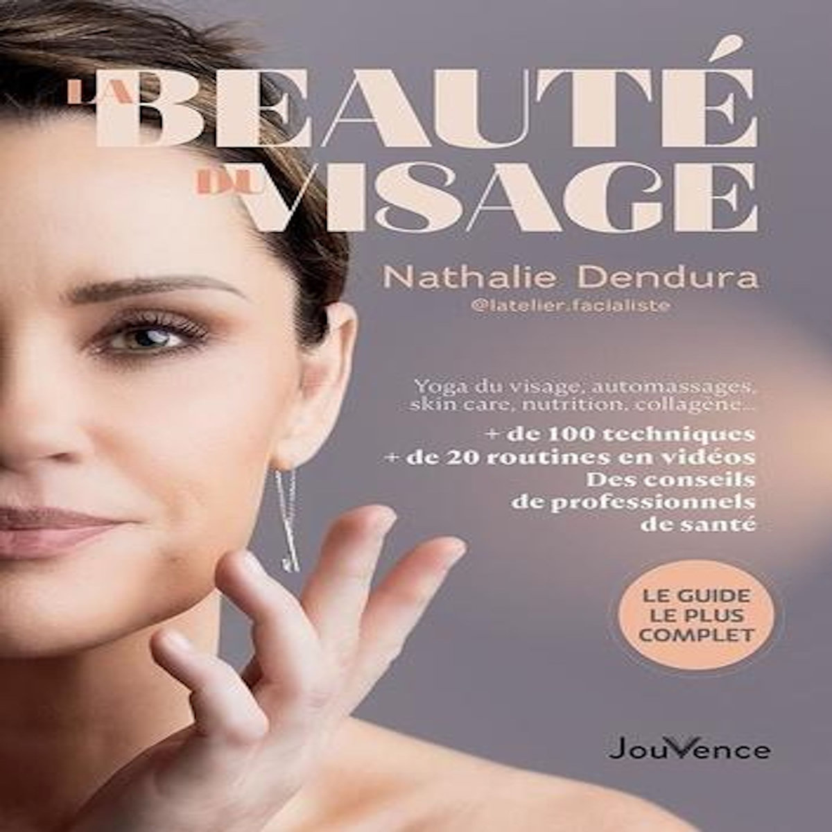 LA BEAUTE DU VISAGE. YOGA DU VISAGE, AUTOMASSAGES, SKIN CARE, NUTRITION, COLLAGENE... + DE 100 TECHNIQUES, + DE 20 ROUTINES EN VIDEOS, DES CONSEILS DE PROFESSIONNELS DE SANTE, Dendura Nathalie