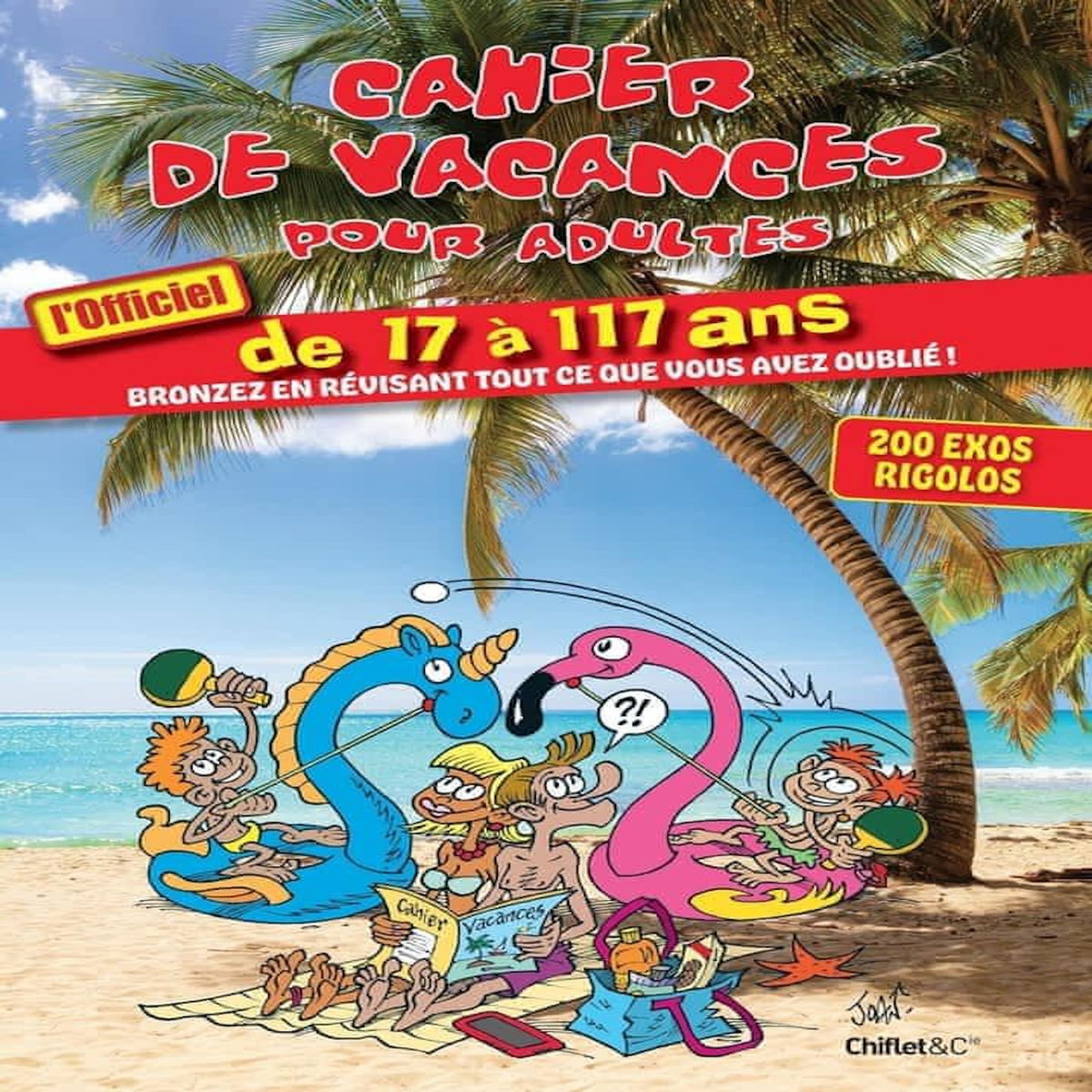 CAHIER DE VACANCES POUR ADULTES. L'OFFICIEL DE 17 A 117 ANS - BRONZEZ EN REVISANT TOUT CE QUE VOUS AVEZ OUBLIE ! EDITION 2026, Camberlin Anne