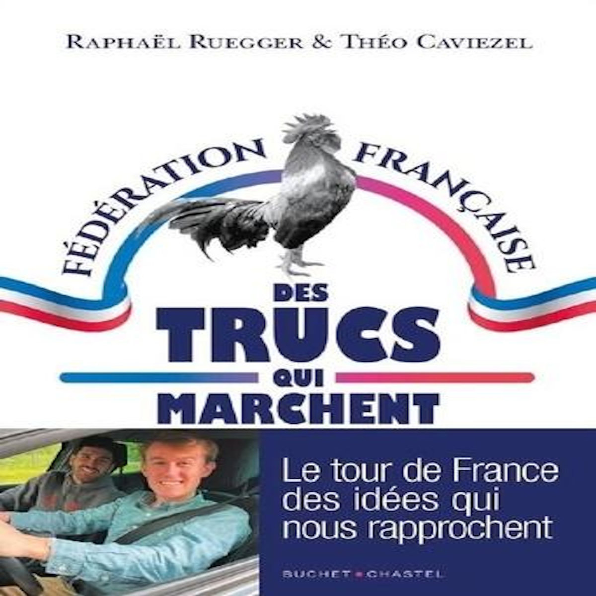LA FEDERATION FRANCAISE DES TRUCS QUI MARCHENT. LE TOUR DE FRANCE DES IDEES QUI NOUS RAPPROCHENT, Ruegger Raphaël
