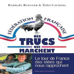 LA FEDERATION FRANCAISE DES TRUCS QUI MARCHENT. LE TOUR DE FRANCE DES IDEES QUI NOUS RAPPROCHENT, Ruegger Raphaël
