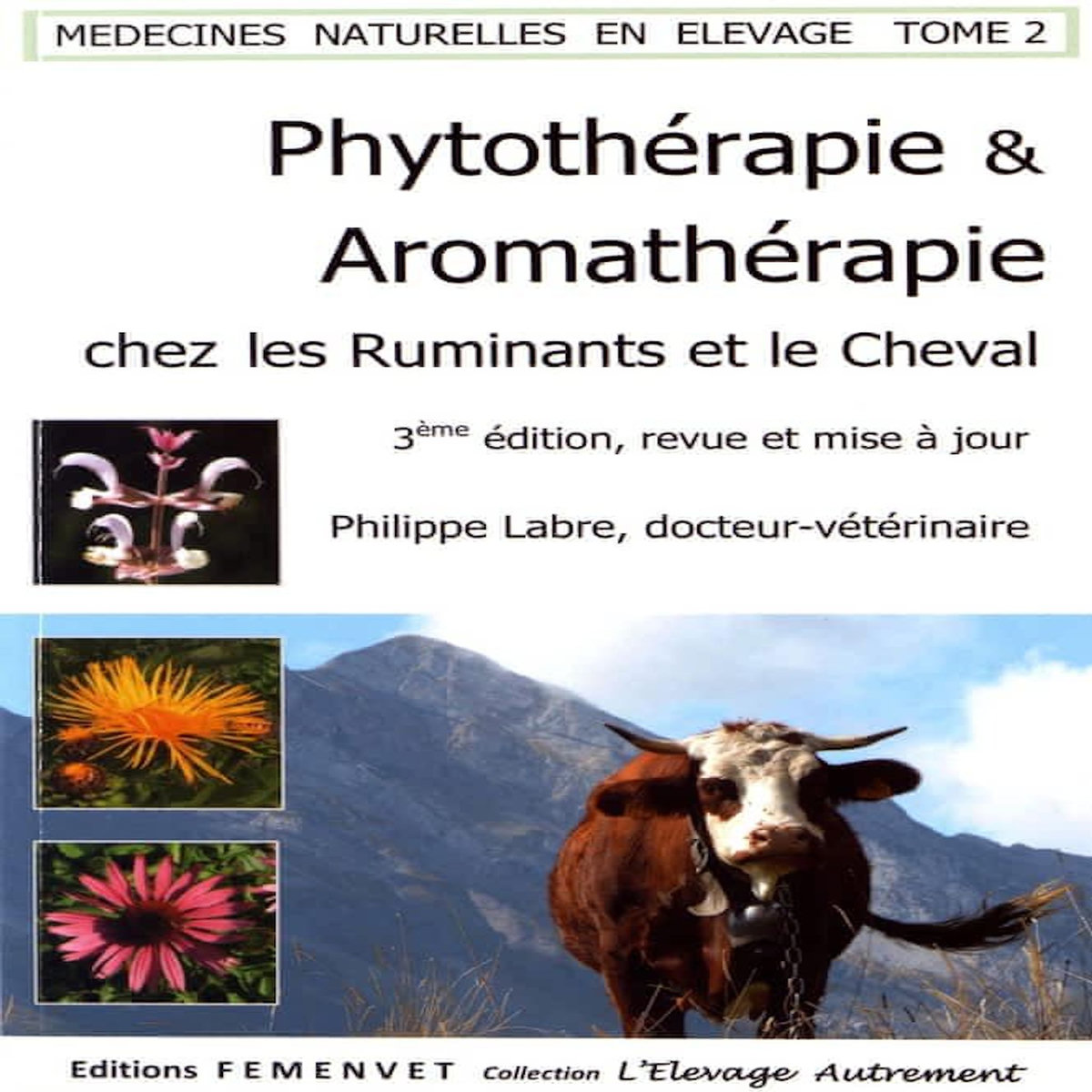 MEDECINES NATURELLES EN ELEVAGE. TOME 2, PHYTOTHERAPIE ET AROMATHERAPIE CHEZ LES RUMINANTS ET LE CHEVAL, 3E EDITION, Labre Philippe