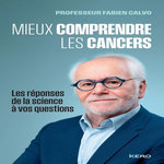 MIEUX COMPRENDRE LES CANCERS. LES REPONSES DE LA SCIENCE A VOS QUESTIONS, Calvo Fabien