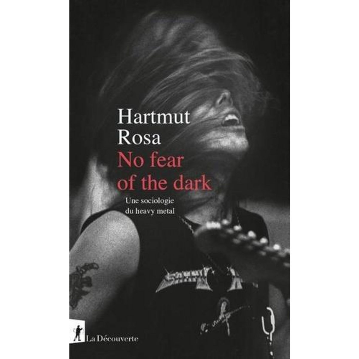 NO FEAR OF THE DARK. UNE SOCIOLOGIE DU HEAVY METAL, Rosa Hartmut