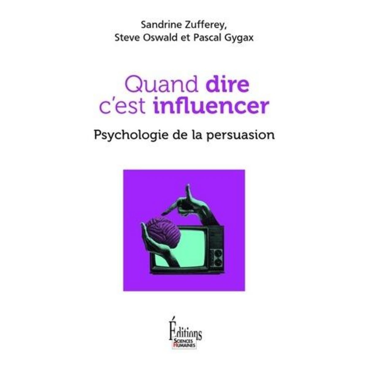 QUAND DIRE C'EST INFLUENCER. PSYCHOLOGIE DE LA PERSUASION, Zufferey Sandrine