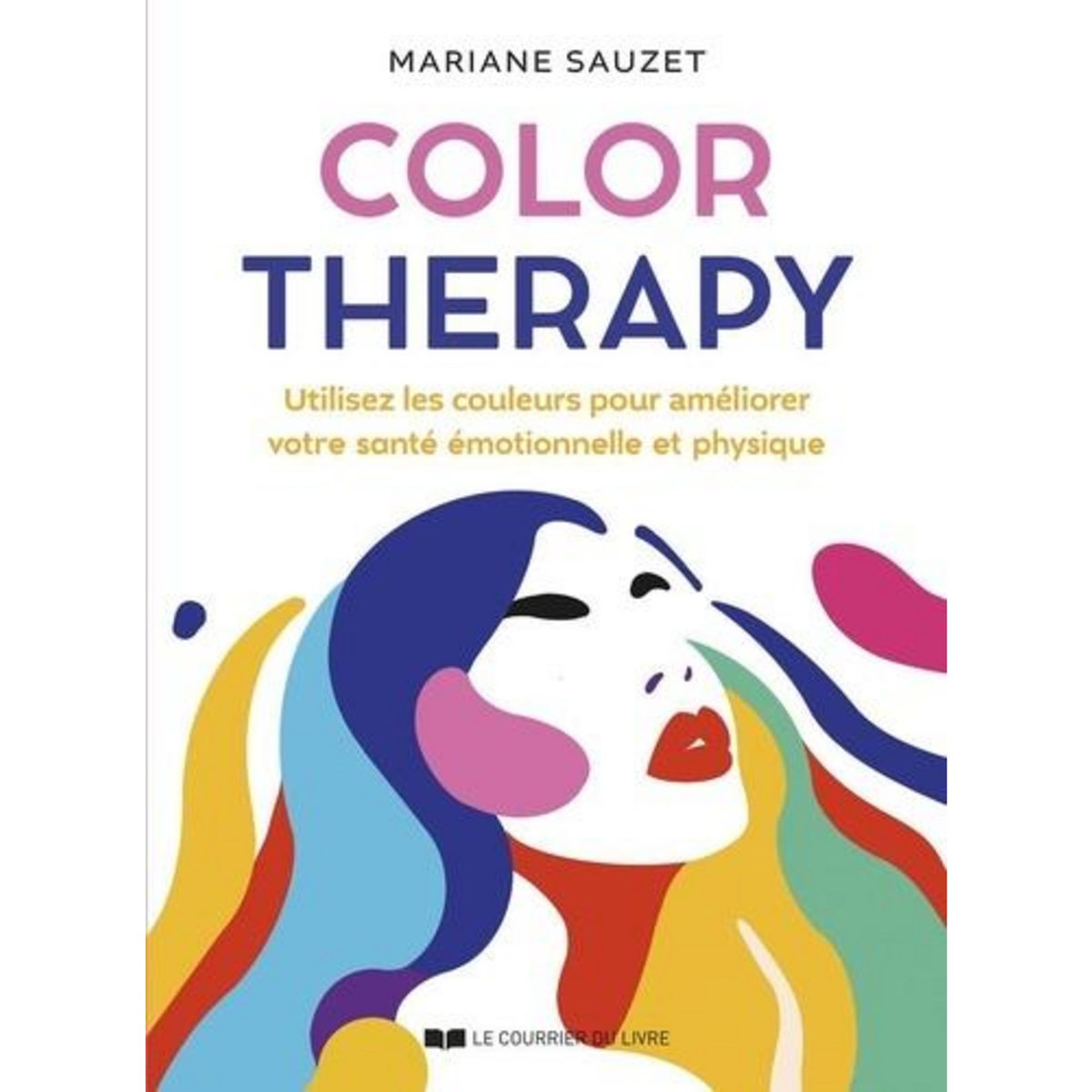 COLOR THERAPY. UTILISEZ LES COULEURS POUR AMELIORER VOTRE SANTE EMOTIONNELLE ET PHYSIQUE, Sauzet Mariane
