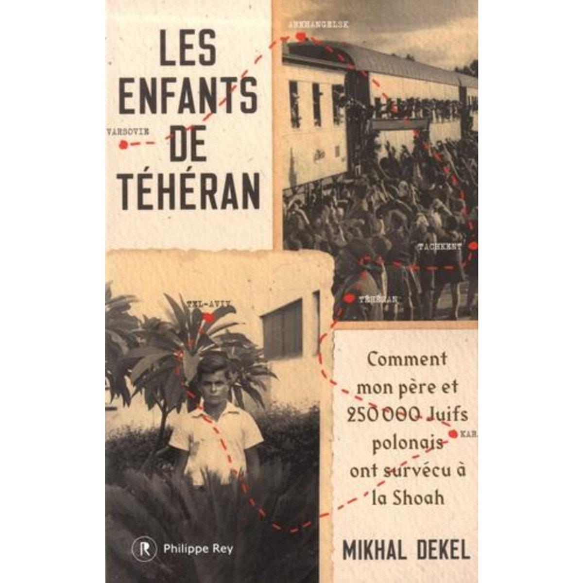 LES ENFANTS DE TEHERAN. COMMENT MON PERE ET 250000 JUIFS POLONAIS ONT SURVECU A LA SHOAH, Dekel Mikhal