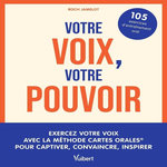 VOTRE VOIX, VOTRE POUVOIR. EXERCEZ VOTRE VOIX AVEC LA METHODE CARTES ORALES POUR CAPTIVER, CONVAINCRE, INSPIRER, Jamelot Roch
