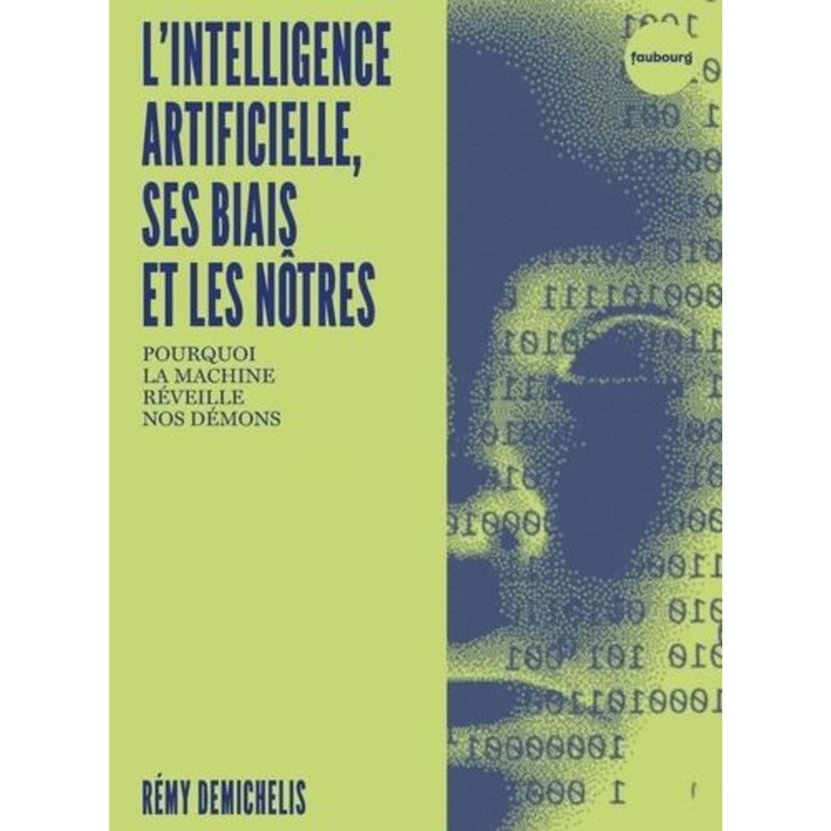 L'INTELLIGENCE ARTIFICIELLE, SES BIAIS ET LES NOTRES. POURQUOI LA MACHINE REVEILLE NOS DEMONS, Demichelis Rémy