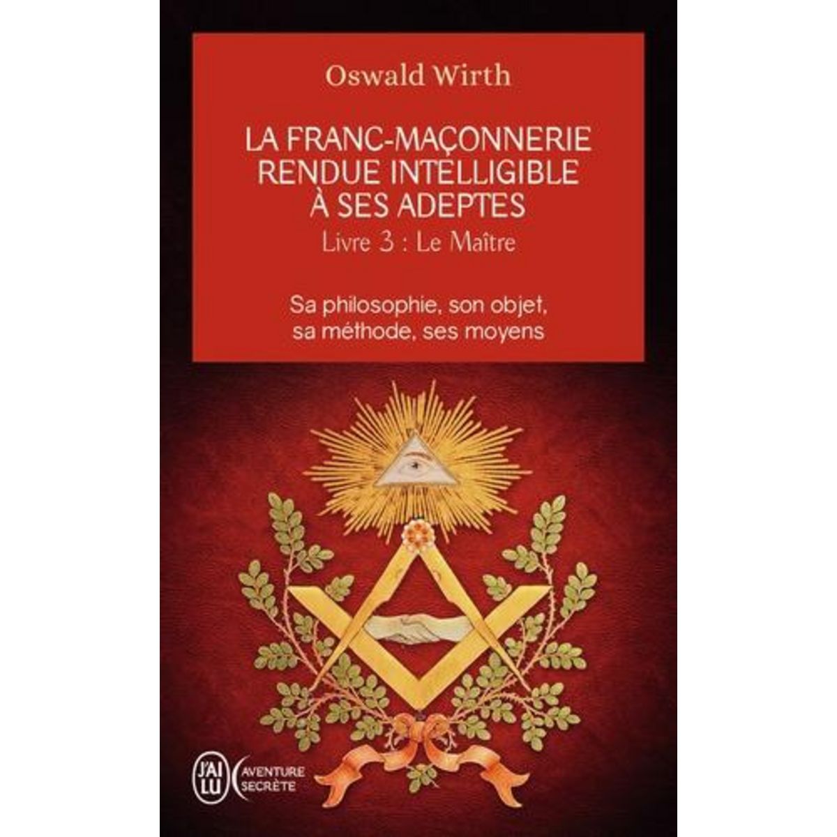 LA FRANC-MACONNERIE RENDUE INTELLIGIBLE A SES ADEPTES. TOME 3 : LE MAITRE, Wirth Oswald