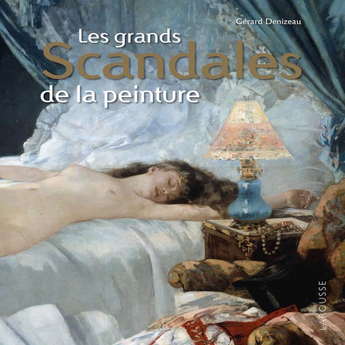 LES GRANDS SCANDALES DE LA PEINTURE, Denizeau Gérard