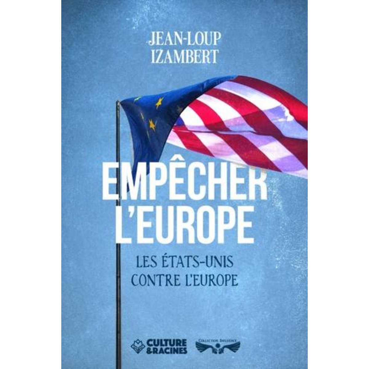 EMPECHER L'EUROPE. LES ETATS-UNIS CONTRE L'EUROPE, Izambert Jean-Loup