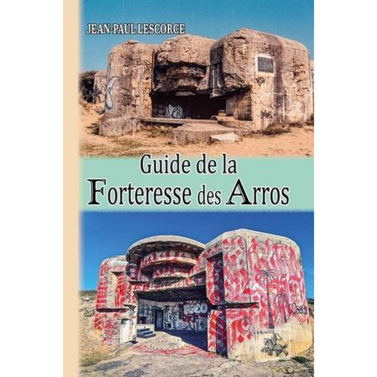 GUIDE DE LA FORTERESSE DES ARROS, Lescorce Jean-Paul