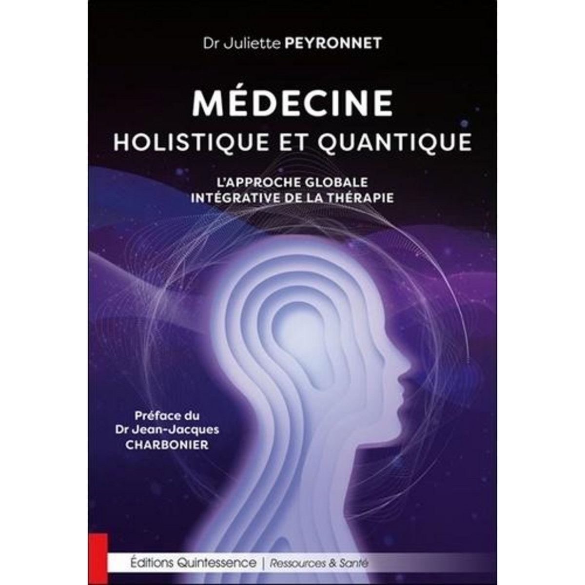 MEDECINE HOLISTIQUE ET QUANTIQUE. L'APPROCHE GLOBALE INTEGRATIVE DE LA THERAPIE, Peyronnet Juliette