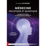 MEDECINE HOLISTIQUE ET QUANTIQUE. L'APPROCHE GLOBALE INTEGRATIVE DE LA THERAPIE, Peyronnet Juliette