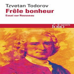 FRELE BONHEUR. ESSAI SUR ROUSSEAU, Todorov Tzvetan