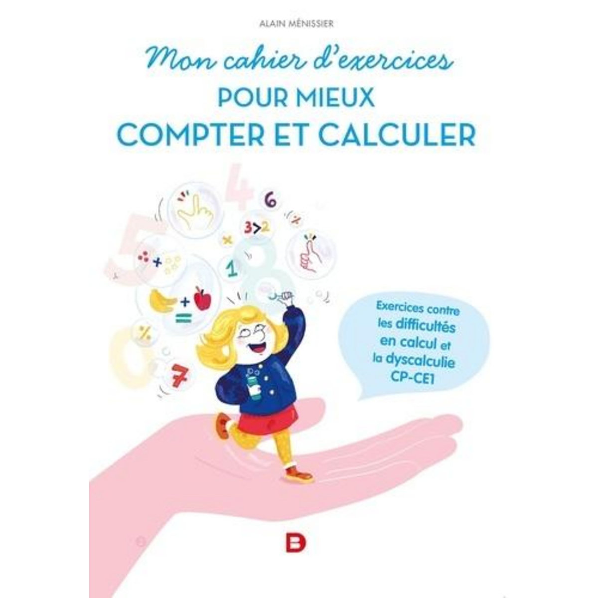 MON CAHIER D'EXERCICES POUR MIEUX COMPTER. EXERCICES CONTRE LES DIFFICULTES EN CALCUL ET LA DYSCALCULIE, CP-CE1, Ménissier Alain