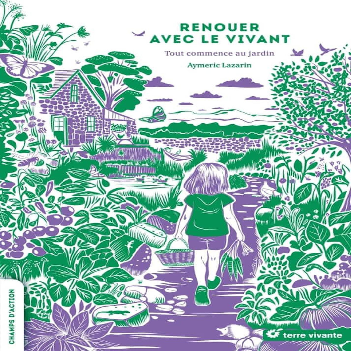 RENOUER AVEC LE VIVANT. TOUT COMMENCE AU JARDIN, Lazarin Aymeric