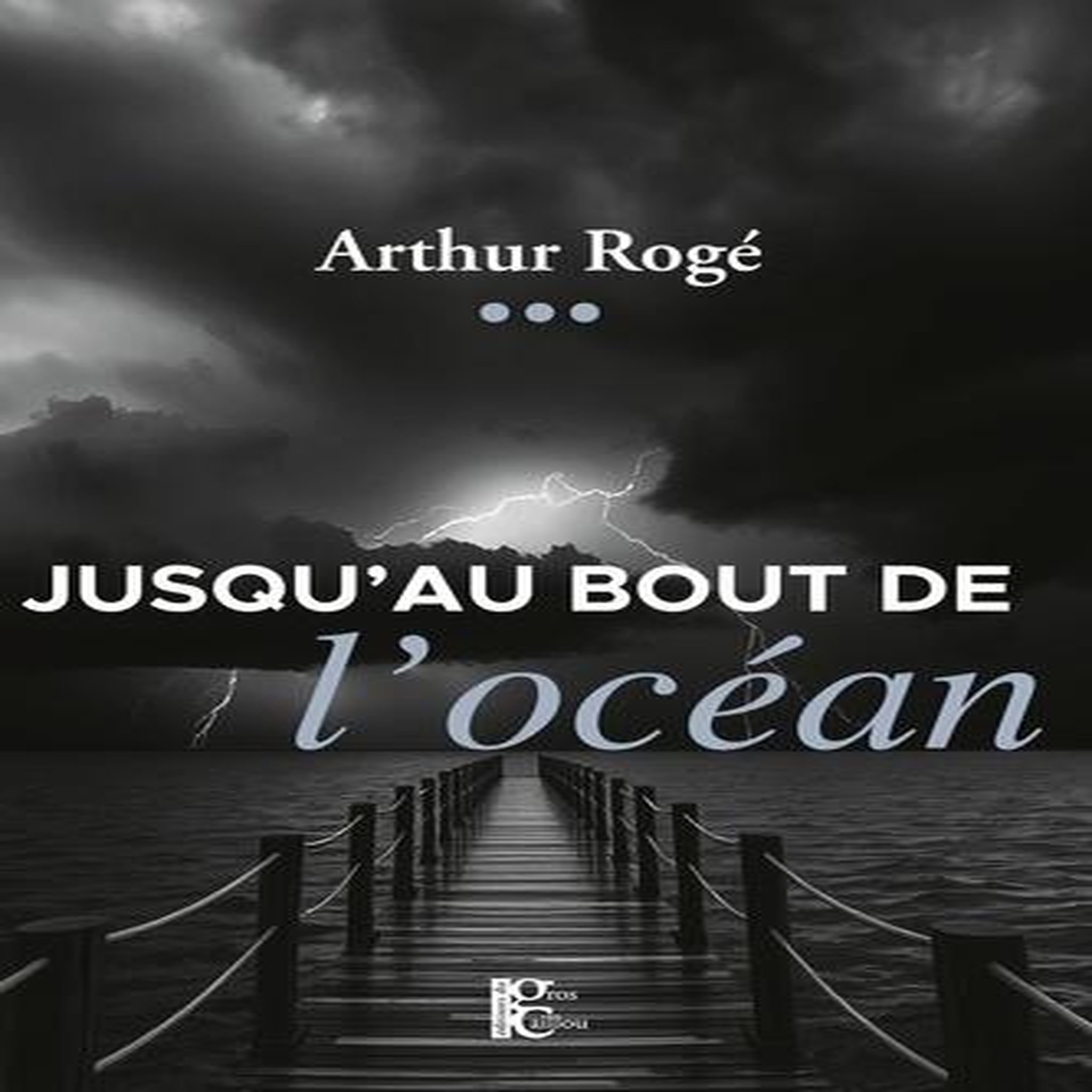 JUSQU'AU BOUT DE L'OCEAN, Rogé Arthur