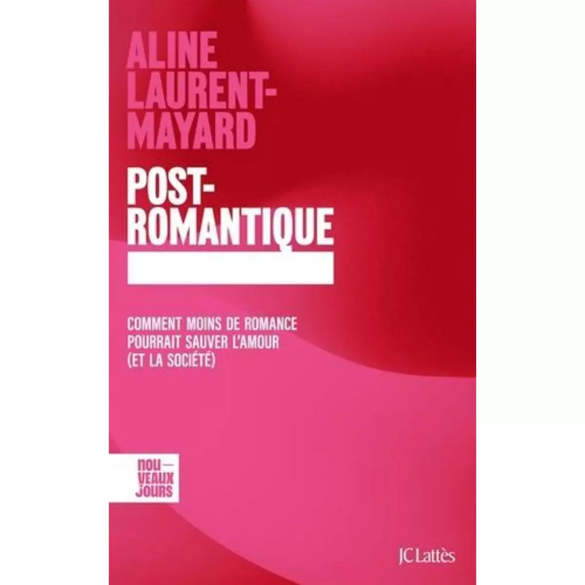  POST-ROMANTIQUE. COMMENT MOINS DE ROMANCE POURRAIT SAUVER L'AMOUR (ET LA SOCIETE), Laurent-Mayard Aline